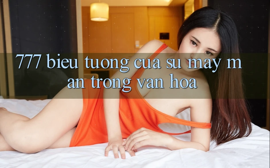 “777” – Biểu Tượng Của Sự May Mắn Trong Văn Hóa “777” – Biểu Tượng Của Sự May Mắn Trong Văn Hóa