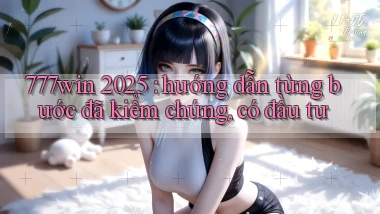 777win 2025 hướng dẫn từng bước đã kiểm chứng, có đầu tư