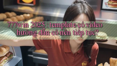 777win 2025 template có video hướng dẫn có nên tiếp tục