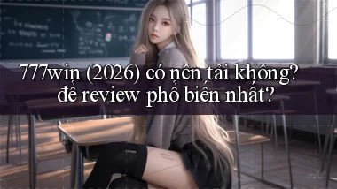 777win (2026) có nên tải không để review phổ biến nhất