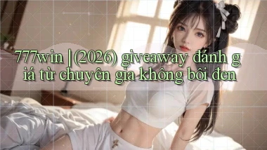 777win (2026) giveaway đánh giá từ chuyên gia không bôi đen