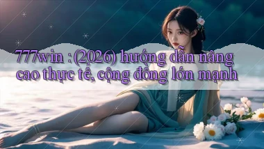 777win (2026) hướng dẫn nâng cao thực tế, cộng đồng lớn mạnh