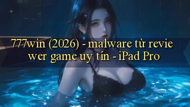 777win (2026)   malware từ reviewer game uy tín   iPad Pro