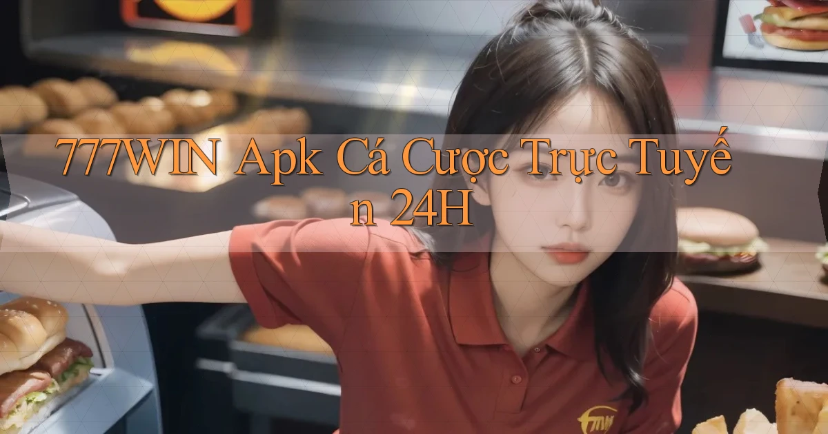 777win  apk cá cược trực tuyến 24h