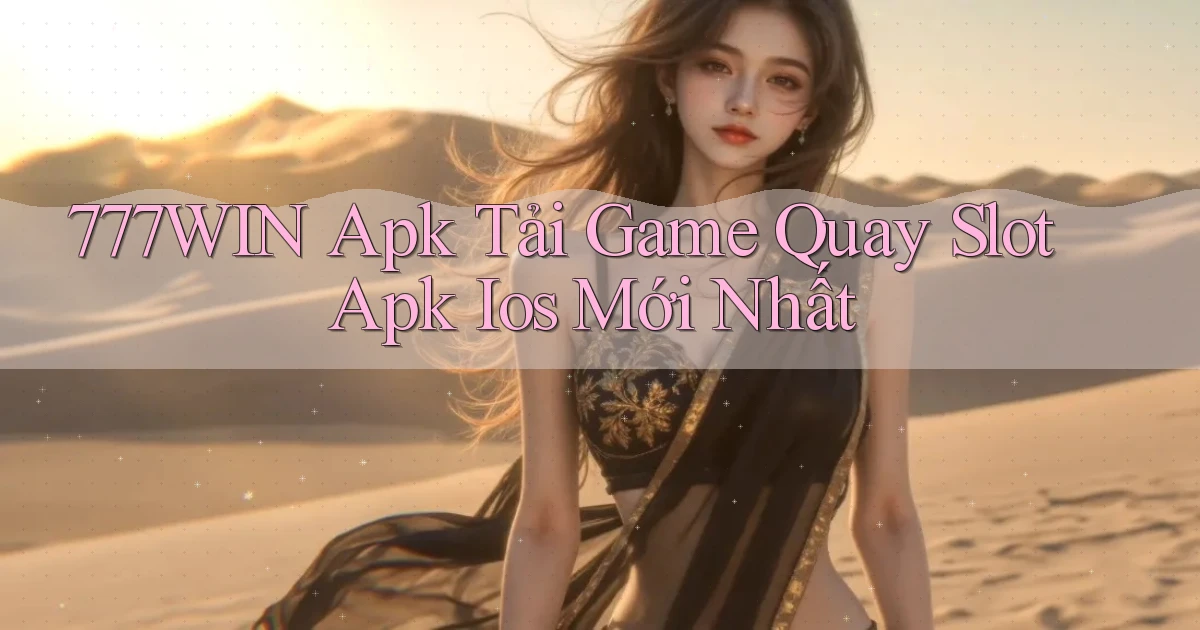 777win  apk tải game quay slot apk ios mới nhất