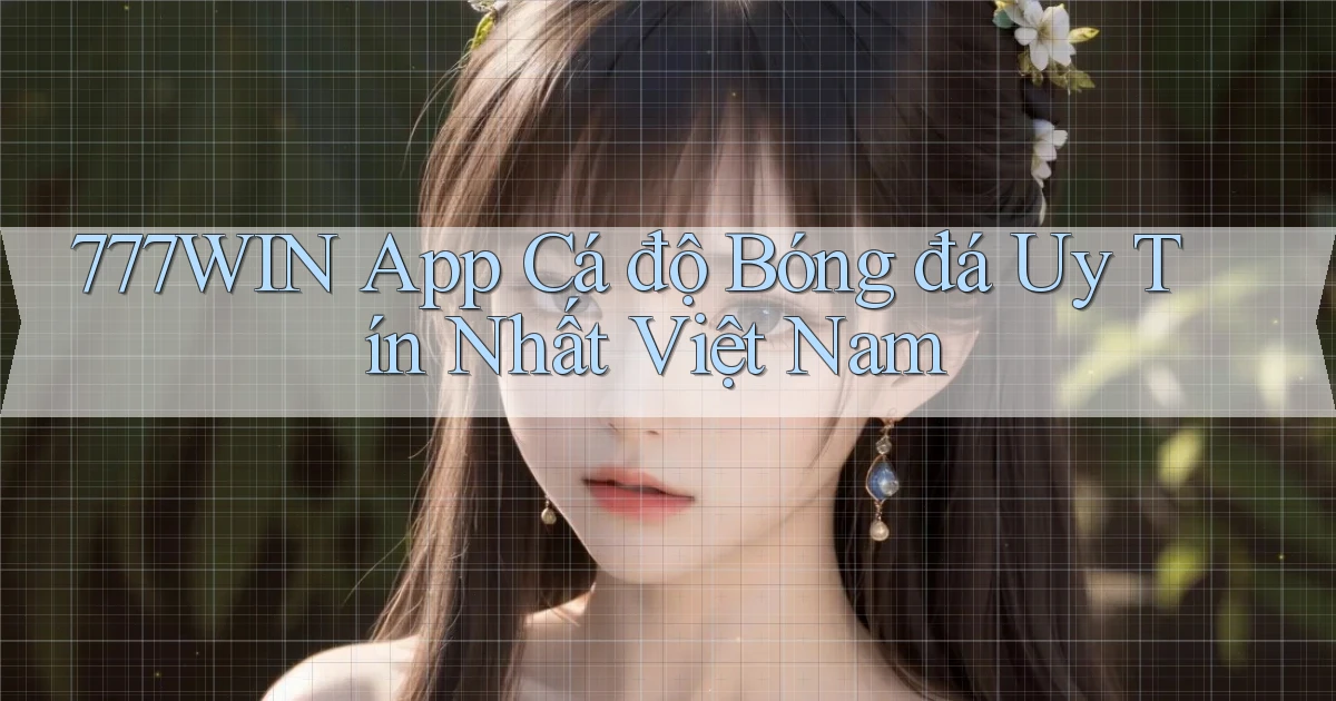 777win app cá độ bóng đá uy tín nhất việt nam