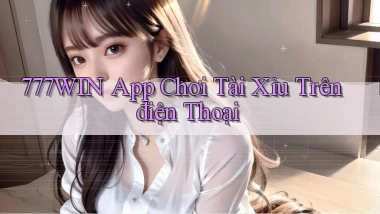 777win app chơi tài xỉu trên điện thoại