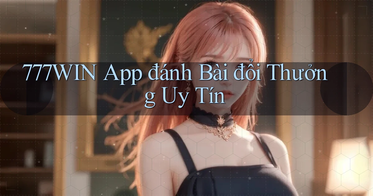 777win app đánh bài đổi thưởng uy tín