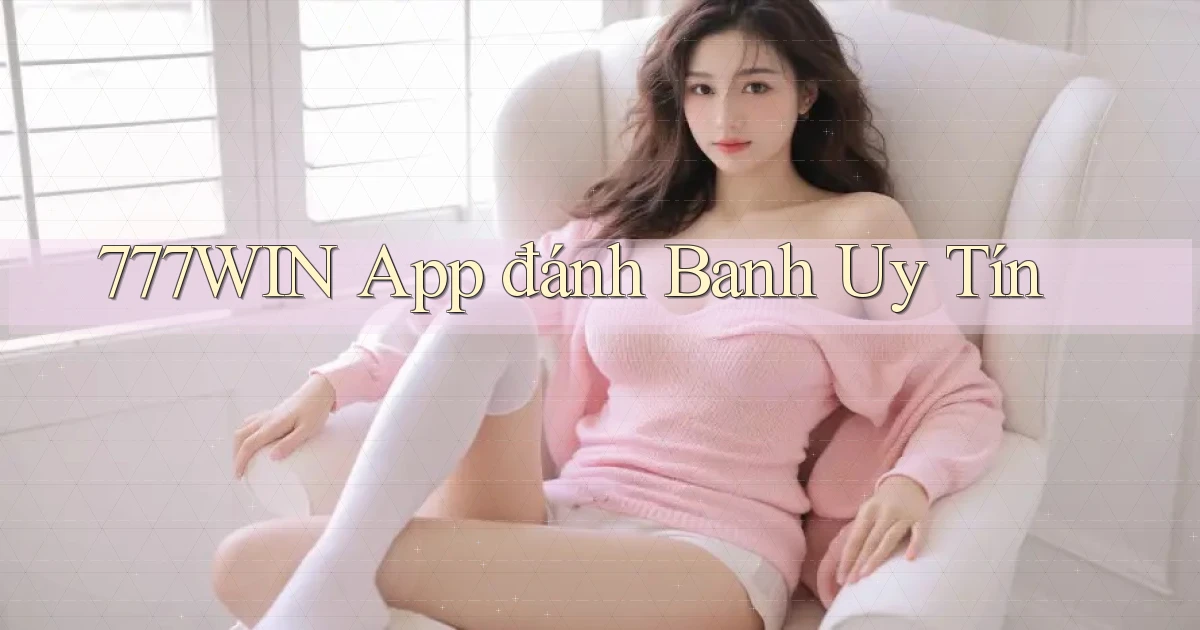 777win app đánh banh uy tín