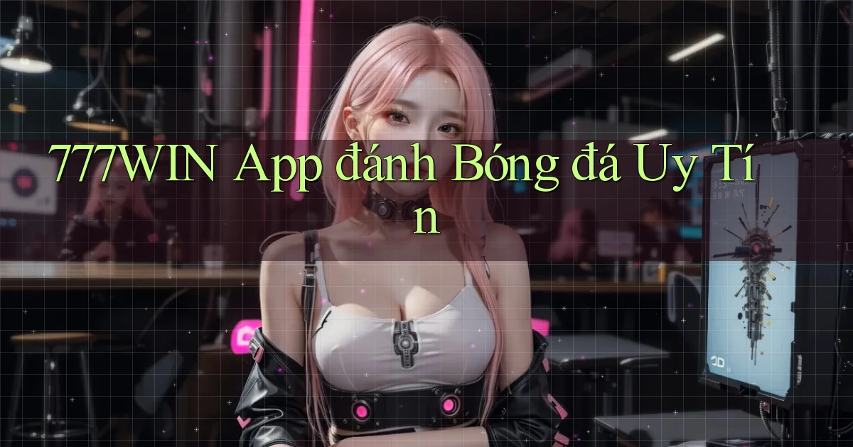 777win app đánh bóng đá uy tín