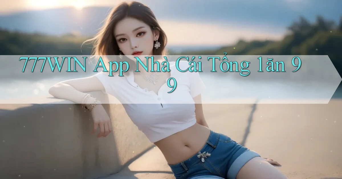 777win app nhà cái tổng 1 ăn 99