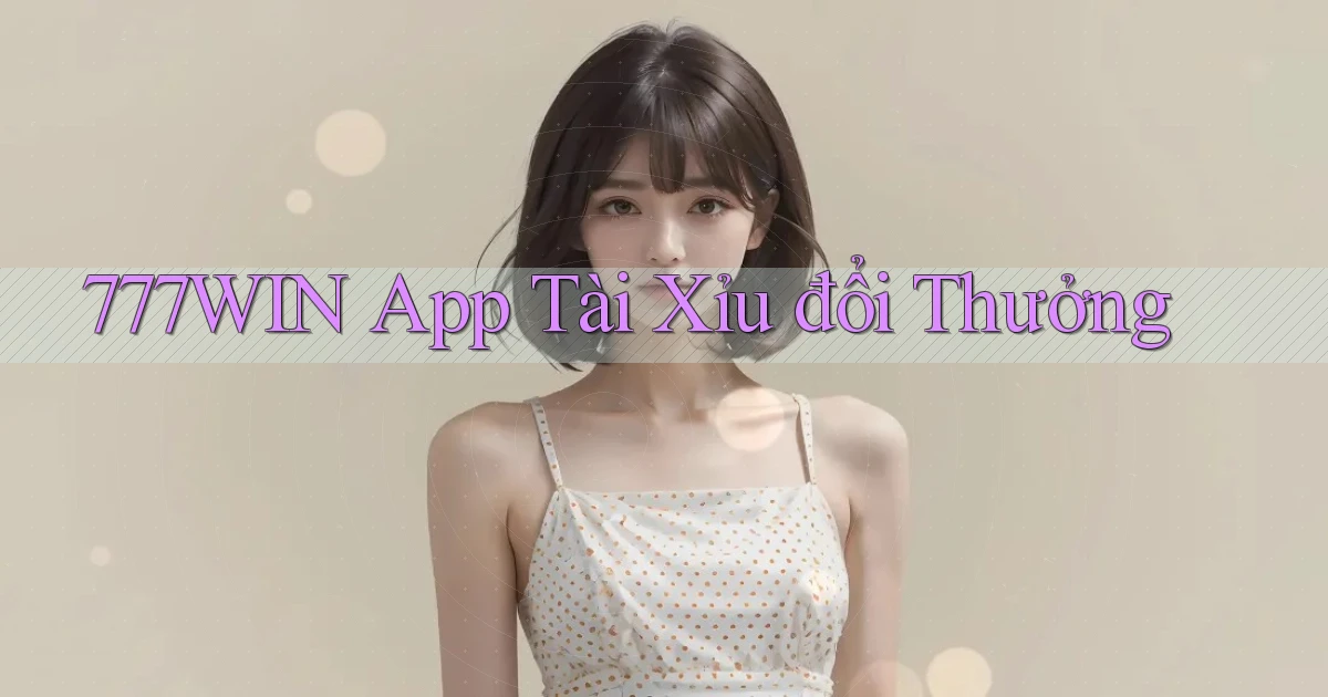777win app tài xỉu đổi thưởng