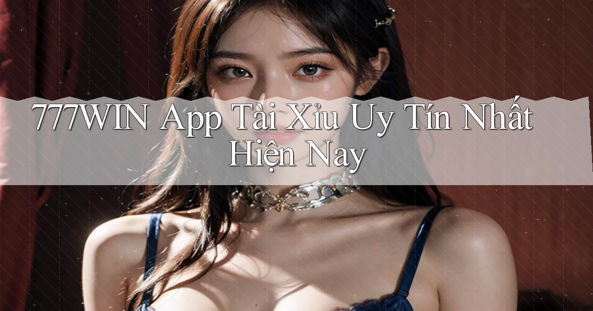 777win app tài xỉu uy tín nhất hiện nay