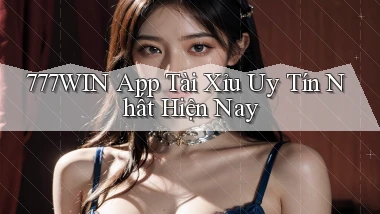 777win app tài xỉu uy tín nhất hiện nay