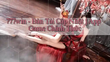 777win   Bản Tải Cập Nhật ｜ App Game Chính Thức