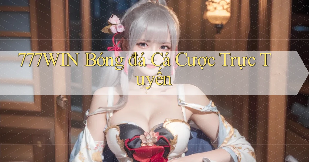 777win  bóng đá cá cược trực tuyến
