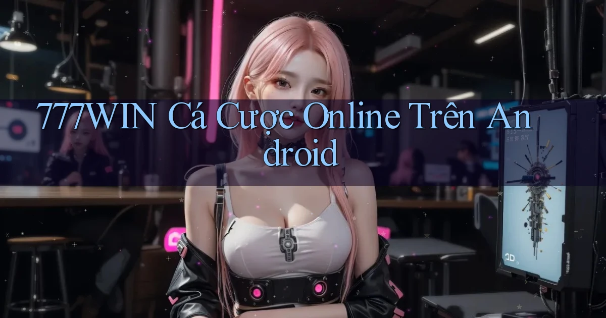 777win  cá cược online trên android