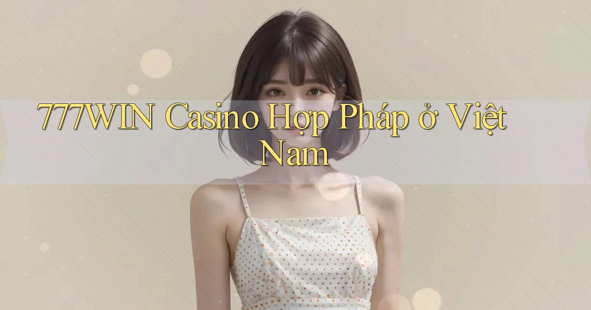 777win casino hợp pháp ở việt nam