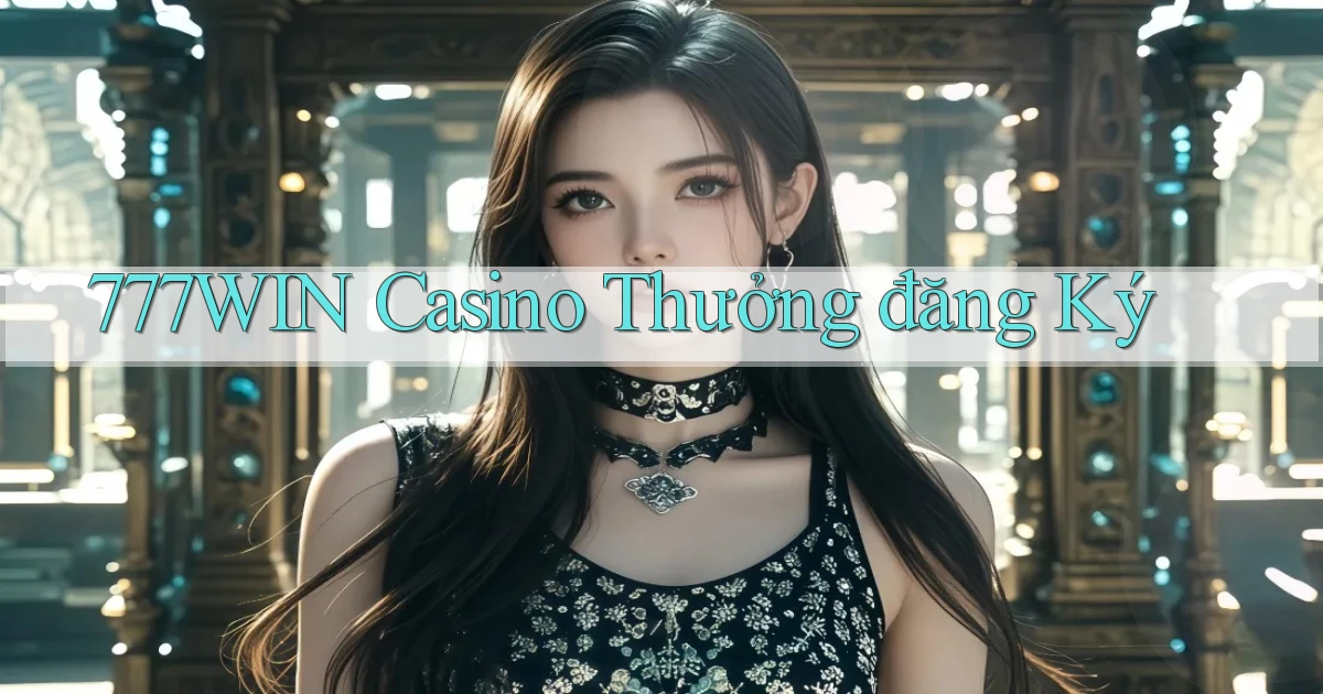 777win casino thưởng đăng ký