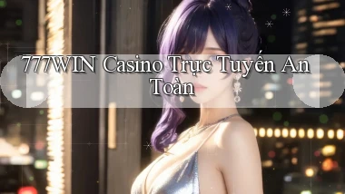 777win  casino trực tuyến an toàn