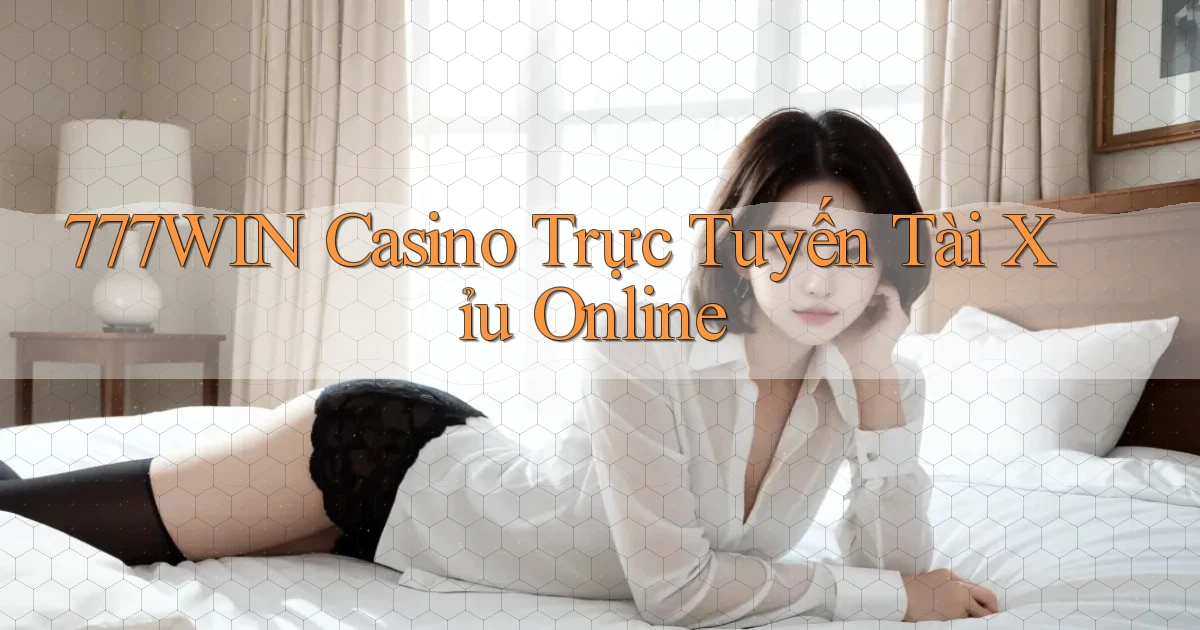 777win casino trực tuyến tài xỉu online