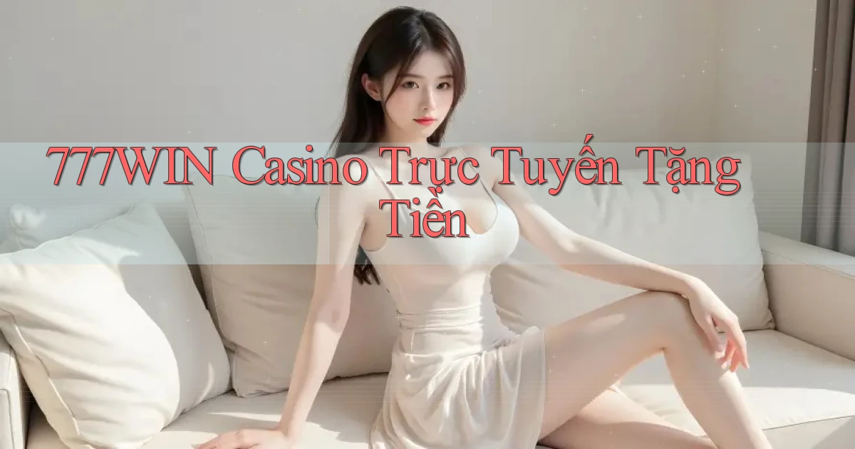 777win casino trực tuyến tặng tiền