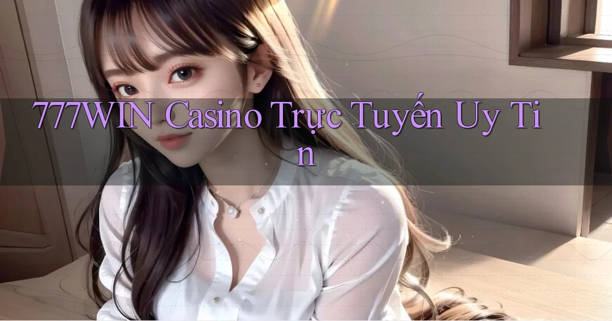 777win casino trực tuyến uy tín