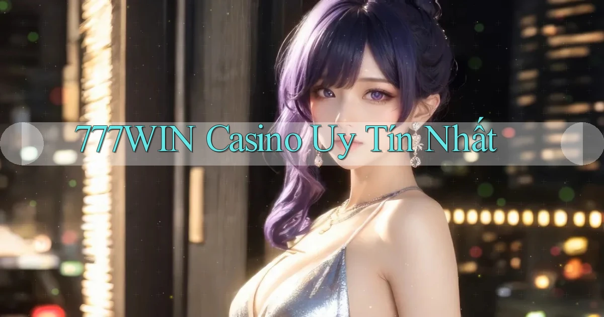 777win casino uy tín nhất