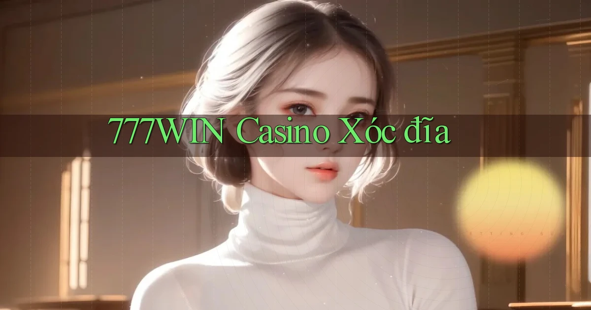 777win casino xóc đĩa