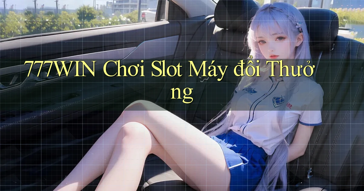 777win  chơi slot máy đổi thưởng