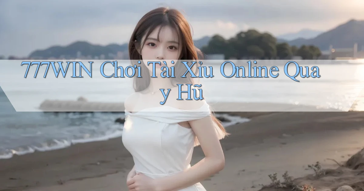 777win  chơi tài xỉu online quay hũ