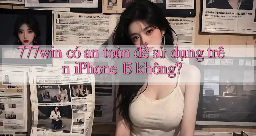 777win có an toàn để sử dụng trên iPhone 15 không? 777win có an toàn để sử dụng trên iPhone 15 không?