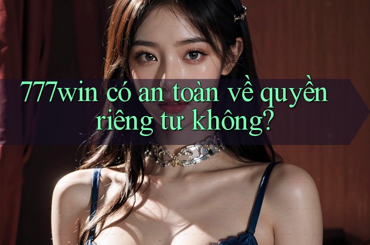 777win có an toàn về quyền riêng tư không? 777win có an toàn về quyền riêng tư không?