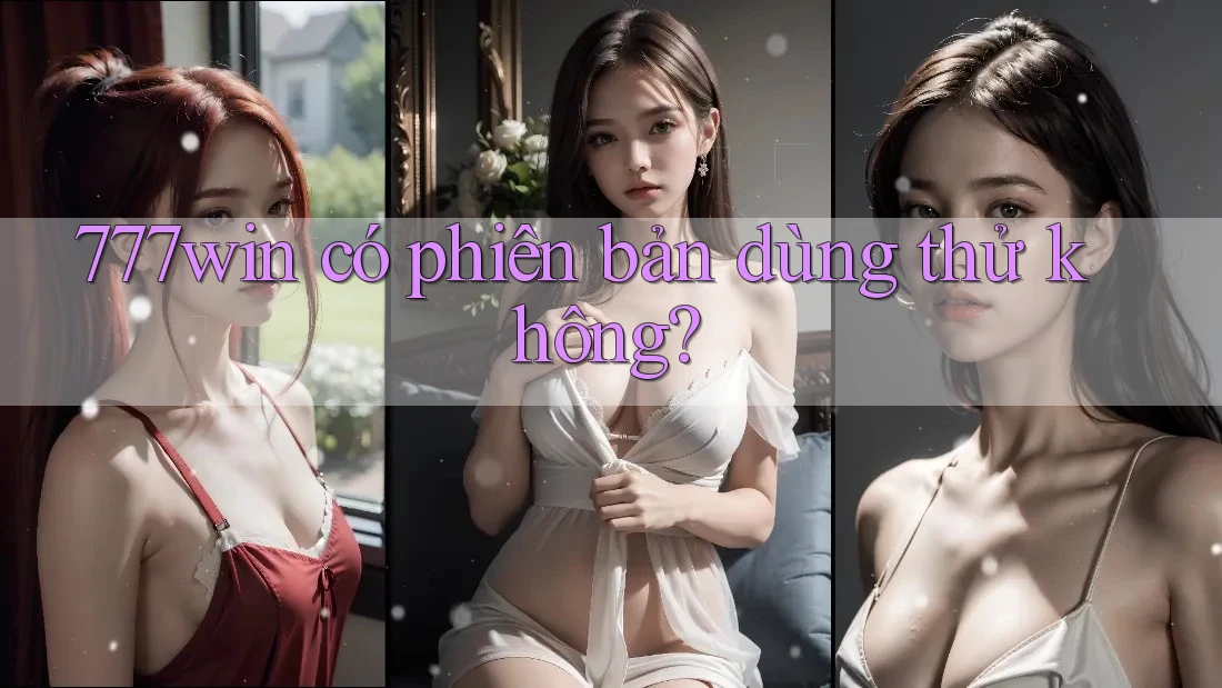 777win có phiên bản dùng thử không?
