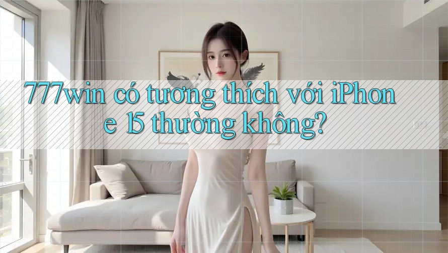 777win có tương thích với iPhone 15 thường không? 777win có tương thích với iPhone 15 thường không?