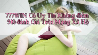 777win có uy tín không điểm 910 đánh giá trên mạng xã hội
