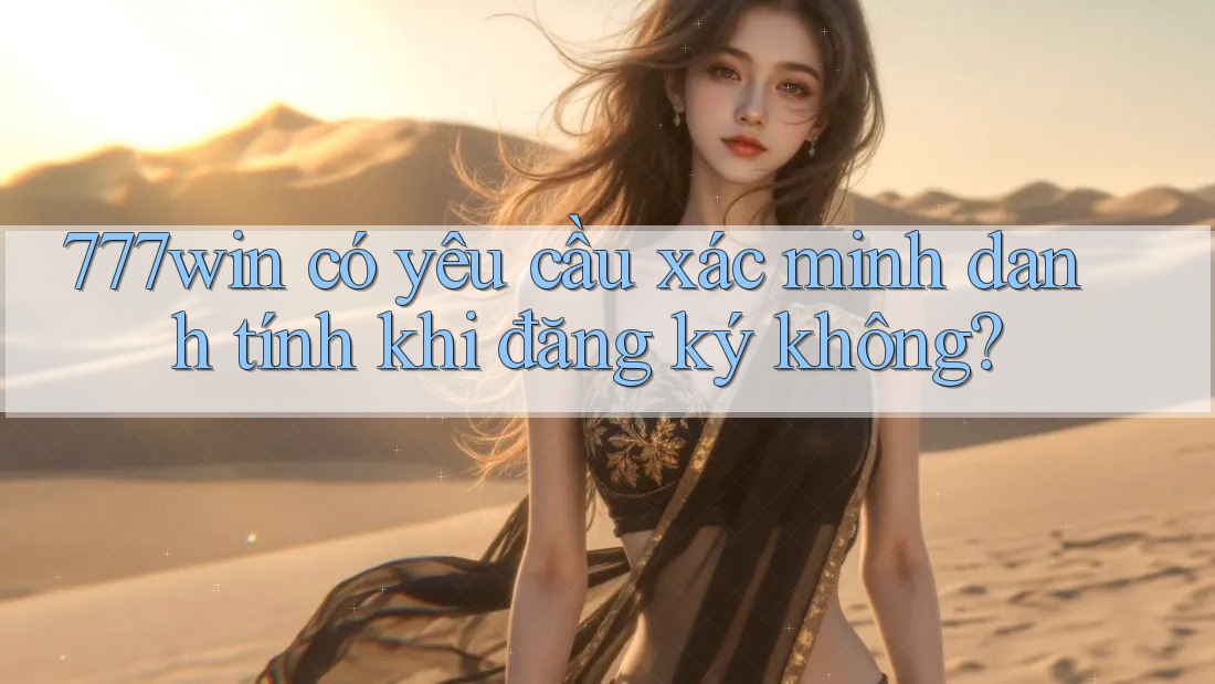 777win có yêu cầu xác minh danh tính khi đăng ký không? 777win có yêu cầu xác minh danh tính khi đăng ký không?