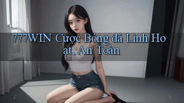 777win  cược bóng đá linh hoạt, an toàn
