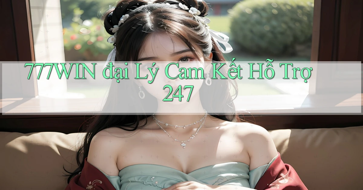 777win  đại lý cam kết hỗ trợ 24／7