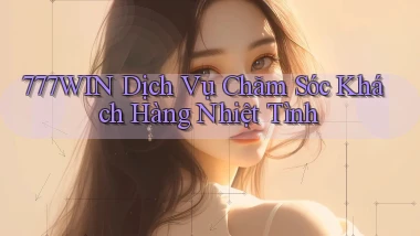 777win  dịch vụ chăm sóc khách hàng nhiệt tình