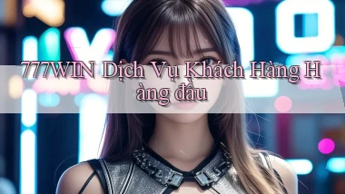 777win  dịch vụ khách hàng hàng đầu