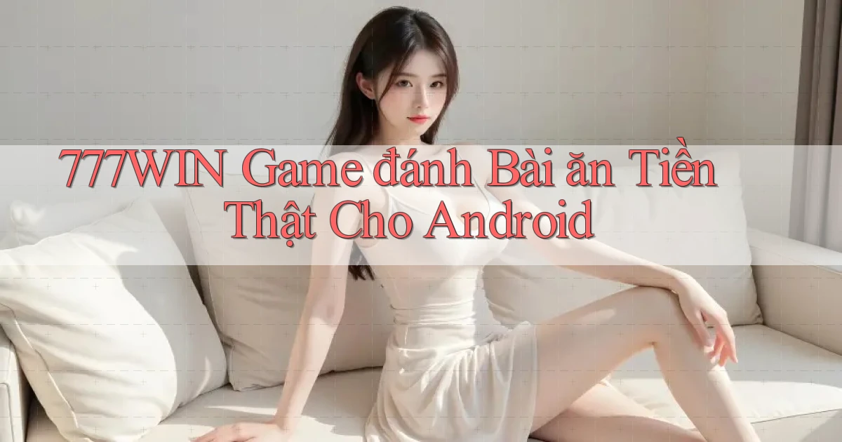 777win  game đánh bài ăn tiền thật cho android