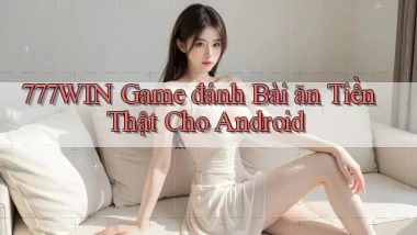 777win  game đánh bài ăn tiền thật cho android