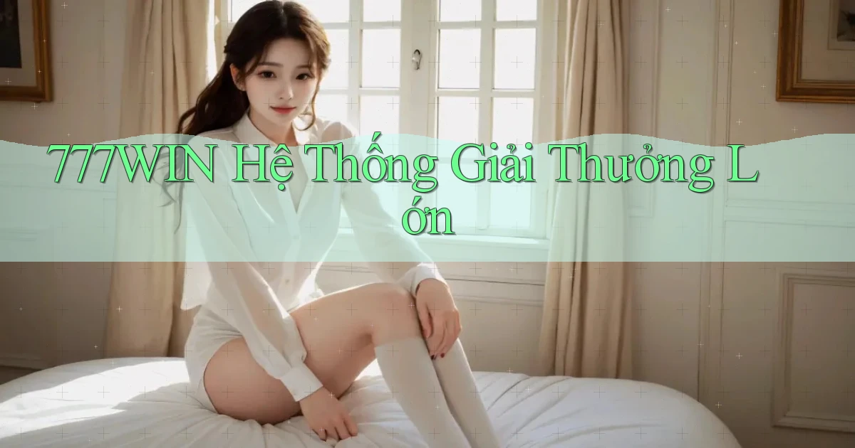 777win  hệ thống giải thưởng lớn
