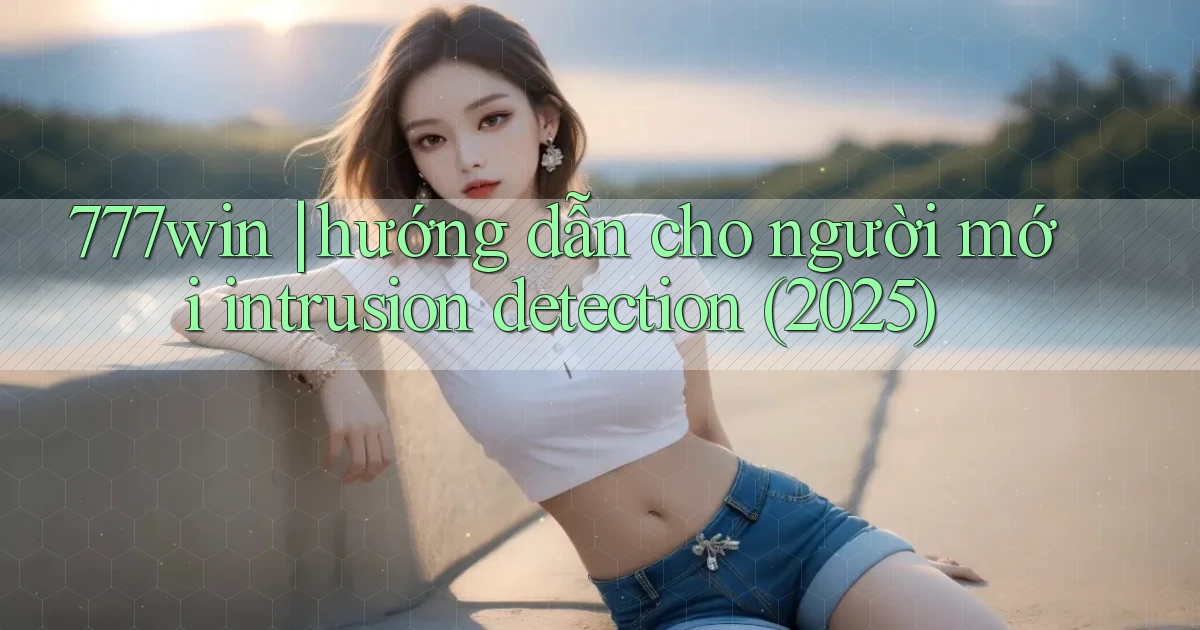 777win hướng dẫn cho người mới intrusion detection (2025)