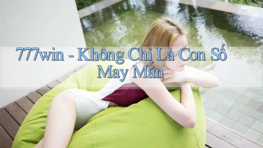777win - Không Chỉ Là Con Số May Mắn 777win - Không Chỉ Là Con Số May Mắn