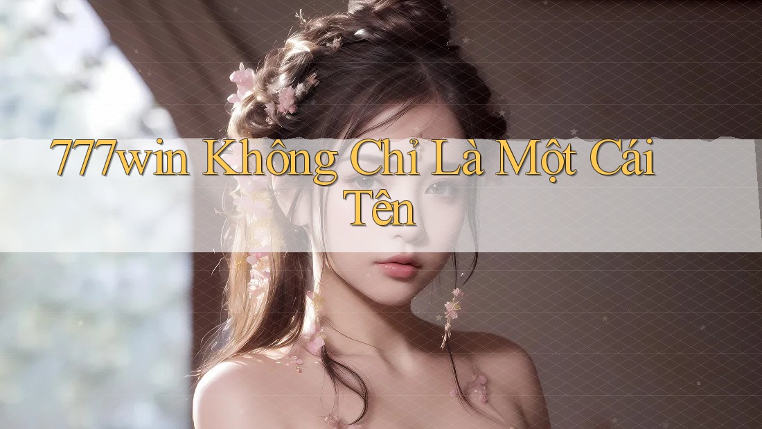 777Win Không Chỉ Là Một Cái Tên 777Win Không Chỉ Là Một Cái Tên