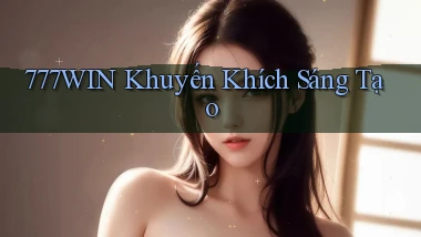 777win  khuyến khích sáng tạo