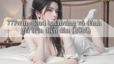 777win   load balancing và đánh giá trên diễn đàn (2026)