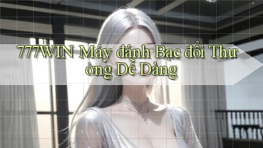 777win  máy đánh bạc đổi thưởng dễ dàng